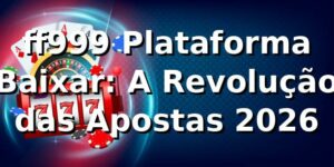 ff999 Plataforma Baixar: A Revolução das Apostas 2026