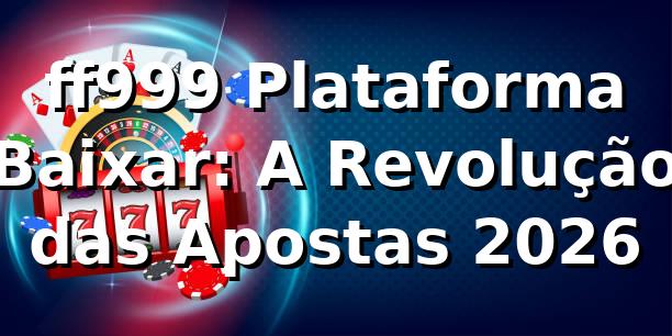 ff999 Plataforma Baixar: A Revolução das Apostas 2026