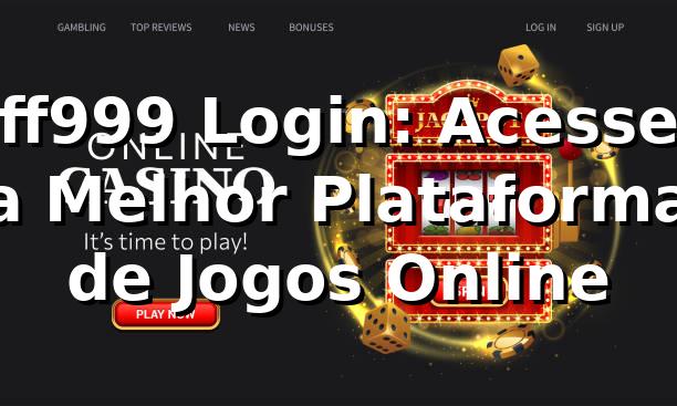ff999 Login: Acesse a Melhor Plataforma de Jogos Online